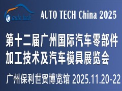 AUTO TECH China 2025第十二屆廣州國際汽車零部件加工技術及汽車模具展覽會